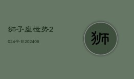 狮子座运势2024今日(6月22日)