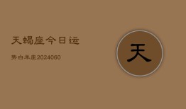 天蝎座今日运势白羊座(20240610)