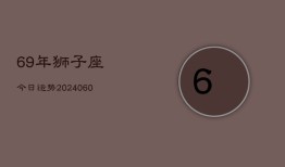 69年狮子座今日运势(20240607)