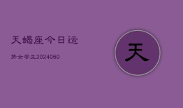 天蝎座今日运势女学生(20240606)