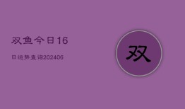 双鱼今日16日运势查询(6月22日)