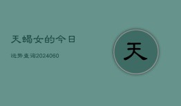 天蝎女的今日运势查询(20240606)