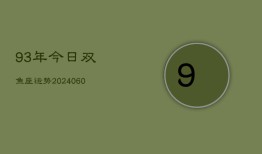 93年今日双鱼座运势(20240606)