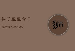 狮子座座今日运势超准(20240610)