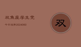 双鱼座学生党今日运势(20240604)