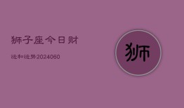 狮子座今日财运和运势(20240605)