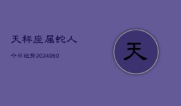 天秤座属蛇人今日运势(20240610)