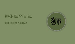 狮子座今日运势幸运数字几(20240603)