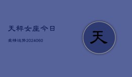 天秤女座今日爱情运势(20240604)