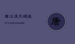 唐泣淇天蝎座今日运势(20240610)