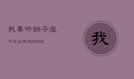 我要听狮子座今日运势(20240605)