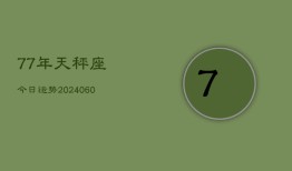 77年天秤座今日运势(20240610)