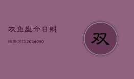 双鱼座今日财运势方位(20240606)