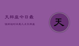 天秤座今日最佳财运时间是几点(20240603)