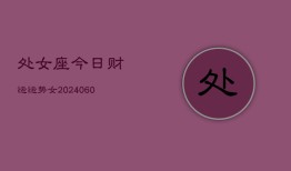 处女座今日财运运势女(20240606)