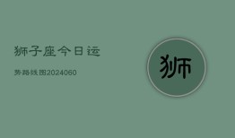 狮子座今日运势路线图(20240610)