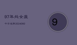 97年处女座今日运势(20240613)