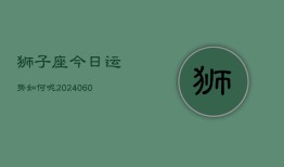 狮子座今日运势如何呢(20240607)