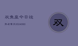 双鱼座今日运势老黄历(20240606)