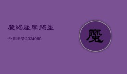 魔蝎座摩羯座今日运势(20240604)