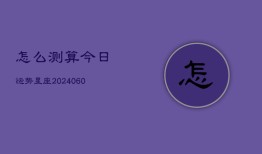 怎么测算今日运势星座(6月22日)