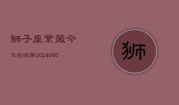 狮子座紫薇今日的运势(20240606)