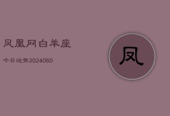 凤凰网白羊座今日运势(20240610)