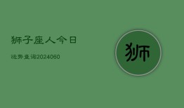 狮子座人今日运势查询(20240605)