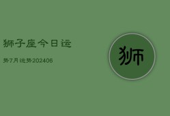 狮子座今日运势7月运势(20240615)