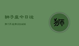 狮子座今日运势7月运势(20240615)