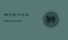 狮子座今日的健康运势(20240606)