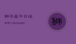 狮子座今日运势哪个准(20240606)