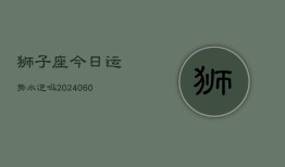 狮子座今日运势水逆吗(20240610)