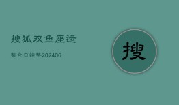 搜狐双鱼座运势今日运势(20240615)