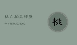 桃白柏天秤座今日运势(20240610)