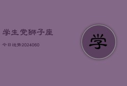 学生党狮子座今日运势(20240606)