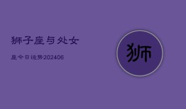 狮子座与处女座今日运势(20240613)