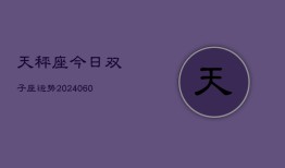 天秤座今日双子座运势(20240610)