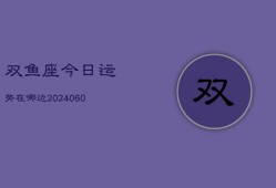 双鱼座今日运势在哪边(20240607)