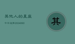 其他人的星座今日运势(20240604)