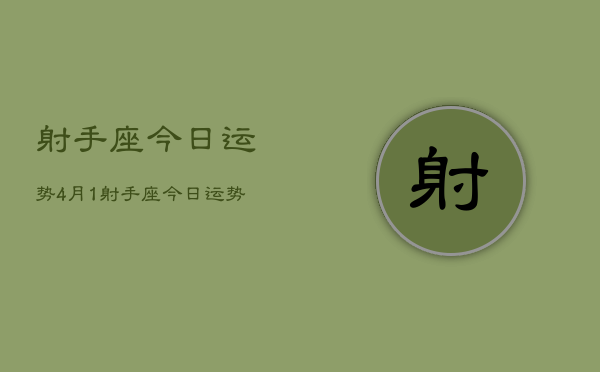 射手座今日运势4月1，射手座今日运势4月1日查询