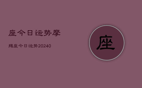 座今日运势摩羯座今日运势(20240603)