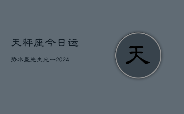 天秤座今日运势水墨先生光一(20240603)