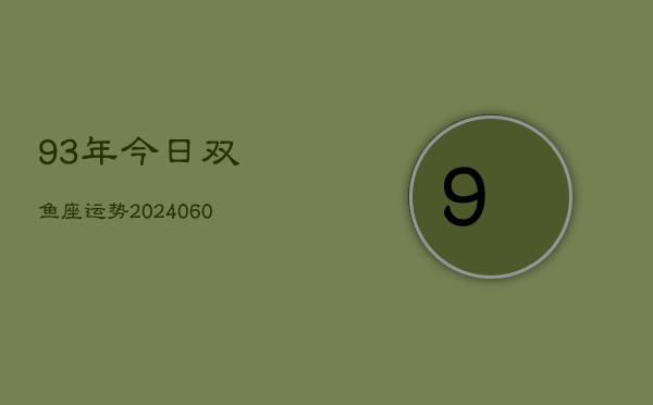 93年今日双鱼座运势(20240605)