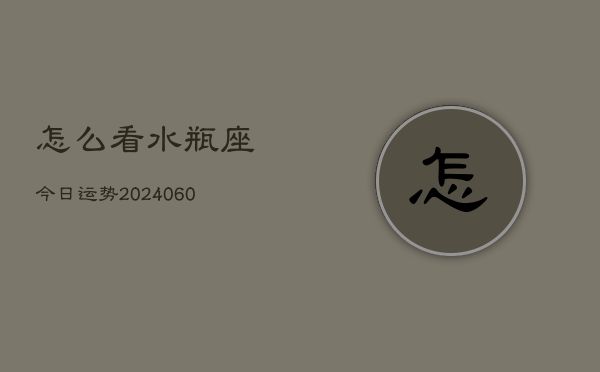 怎么看水瓶座今日运势(20240605)