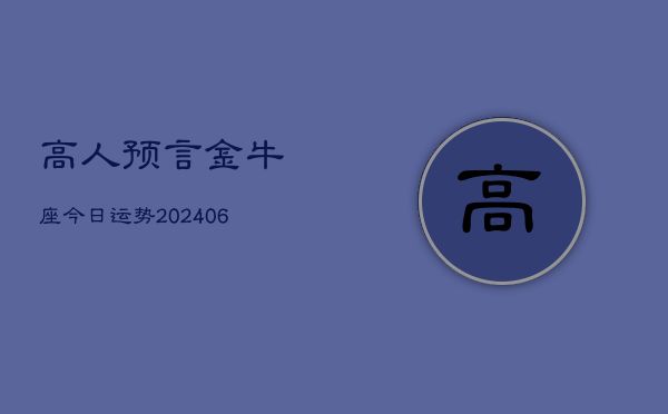 高人预言金牛座今日运势(20240605)