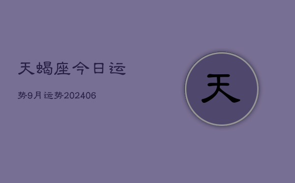 天蝎座今日运势9月运势(20240605)