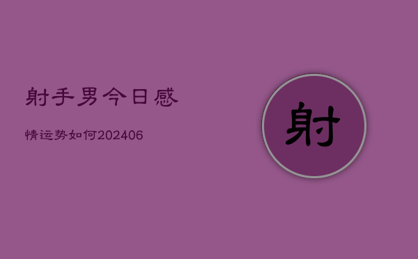 射手男今日感情运势如何(20240605)