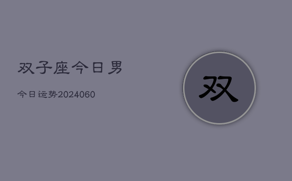 双子座今日男今日运势(20240605)