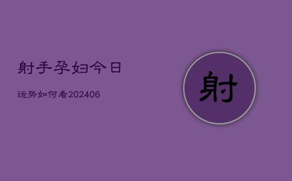 射手孕妇今日运势如何看(20240605)